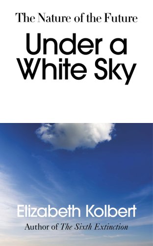 Under a White Sky | Elizabeth Kolbert