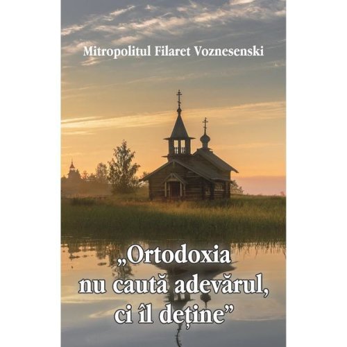 'Ortodoxia nu cauta adevarul, ci il detine' - Filaret Voznesenski, editura Egumenita