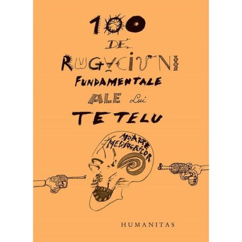 100 de rugaciuni fundamentale ale lui Tetelu - Dragos Musat, editura Humanitas