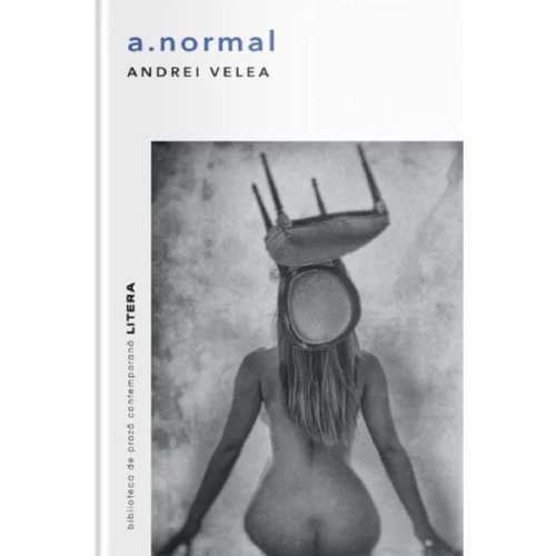 A. normal - Andrei Velea, editura Litera