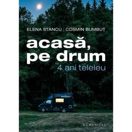 Acasa, pe drum. 4 ani teleleu - Elena Stancu, Cosmin Bumbut , editura Humanitas