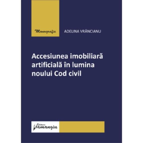 Accesiunea Imobiliara Artificiala In Lumina Noului Cod Civil - Adelina Vrancianu, Editura Hamangiu