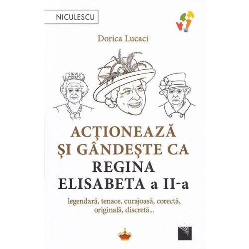Actioneaza si gandeste ca Regina Elisabeta a II-a - Dorica Lucaci, editura Niculescu