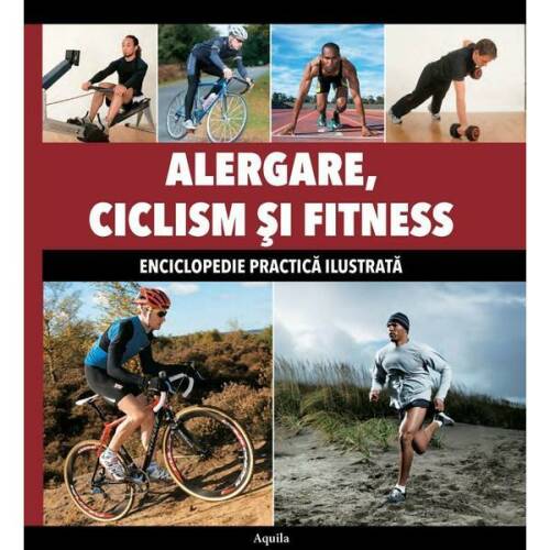 Alergare, Ciclism Si Fitness - Enciclopedie Practica Ilustrata, editura Aquila