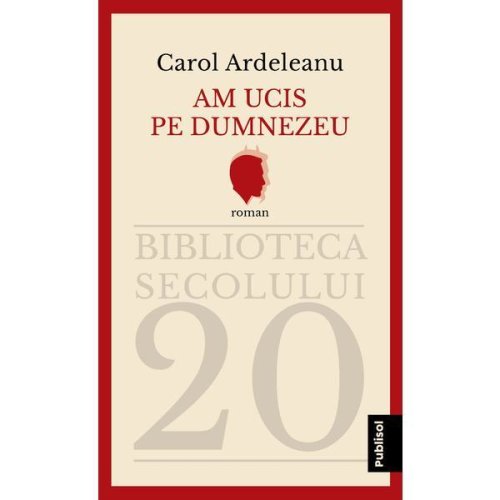 Am ucis pe Dumnezeu autor Carol Ardeleanu, editura Publisol