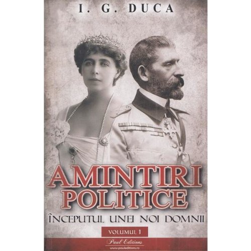 Amintiri politice Vol.1: Inceputul unei noi domnii - I.G. Duca, editura Paul Editions