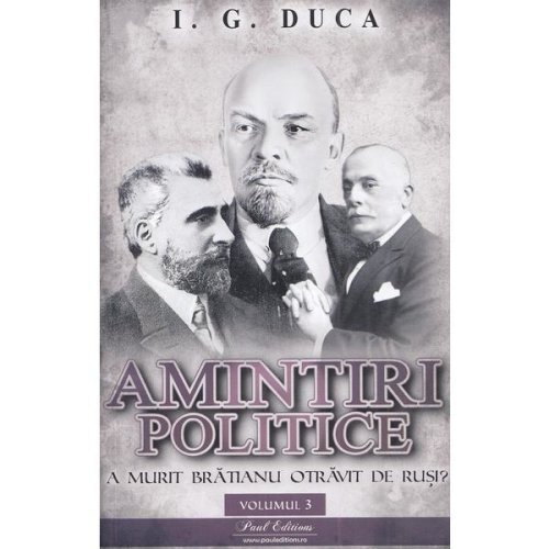 Amintiri politice Vol.3: A murit Bratianu otravit de rusi? - I.G. Duca, editura Paul Editions