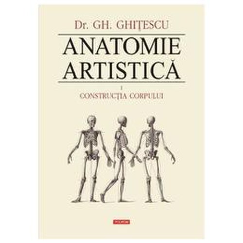 Anatomie artistica vol.1: contructia corpului - gh. ghitescu, editura polirom