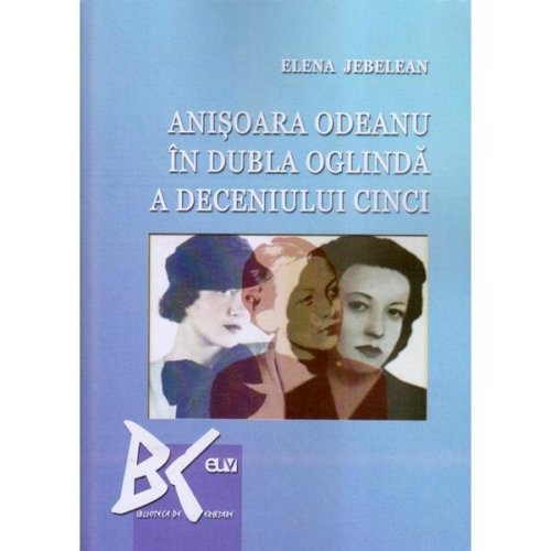 Anisoara Odeanu in dubla oglinda a deceniului cinci - Elena Jebelean, editura Universitatii De Vest
