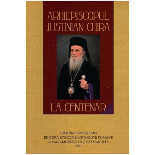 Arhiepiscopul Justinian Chira la Centenar, editura Renasterea
