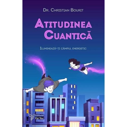 Atitudinea cuantica. ilumineaza-ti campul energetic - christian bourit, editura for you