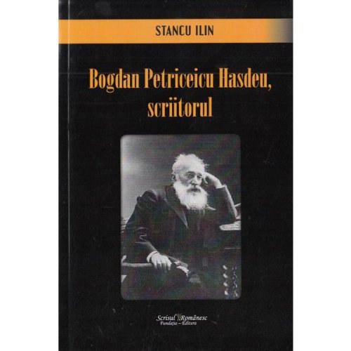Bogdan Petriceicu Hasdeu, scriitorul - Stancu Ilin, editura Scrisul Romanesc