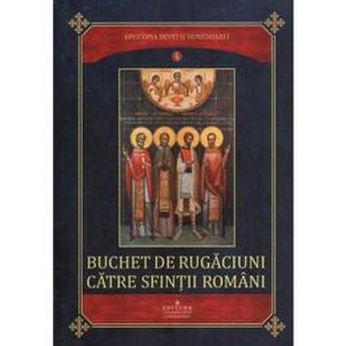 Buchet de rugaciuni catre sfintii romani , editura Episcopia Devei Si Hunedoarei