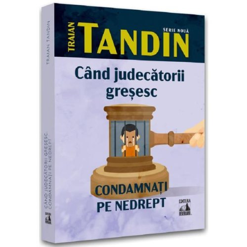 Cand judecatorii gresesc. Condamnati pe nedrept - Traian Tandin, editura Neverland