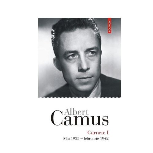 Carnete I. Mai 1935 - Februarie 1942 - Albert Camus, Editura Polirom