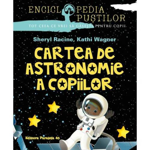 Cartea de astronomie a copiilor - Sheryl Racine, Kathi Wagner, editura Paralela 45
