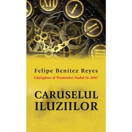Caruselul iluziilor - felipe benitez reyes, editura rao