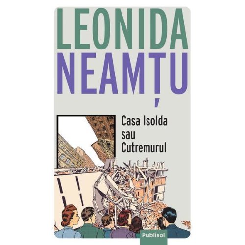 Casa Isolda sau cutremurul - Leonida Neamtu, editura Publisol