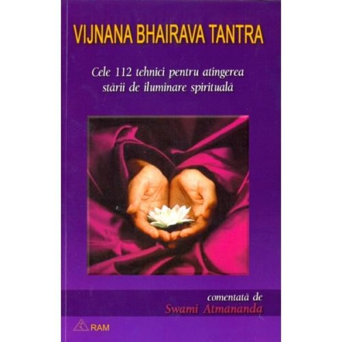 Cele 112 tehnici pentru atingerea starii de iluminare spirituala - Vijnana Bhairava, editura Ram