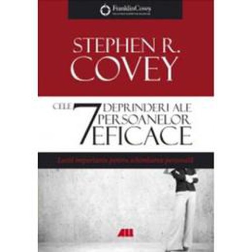 Cele 7 deprinderi ale persoanelor eficace ed.4 - Stephen R. Covey, editura All