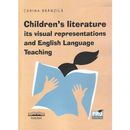 Children's literature, its visual representations and English Language Teaching- Carina Brinzila, editura Pro Universitaria