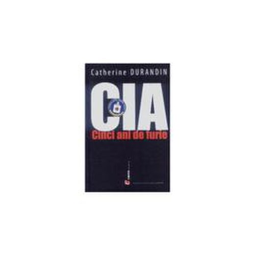 CIA. Cinci ani de furie - Catherine Durandin, editura Codex