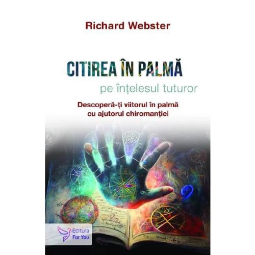Citirea In Palma Pe Intelesul Tuturor - Richard Webster, Editura For You