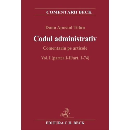 Codul administrativ. Comentariu pe articole Vol.1 Partea 1-2 Art.1-74 - Dana Apostol Tofan, editura C.h. Beck