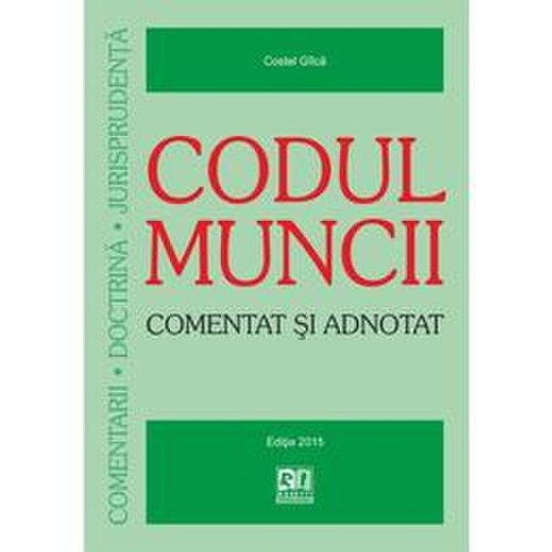 Codul Muncii Comentat Si Adnotat Ed.2015, editura Rosetti