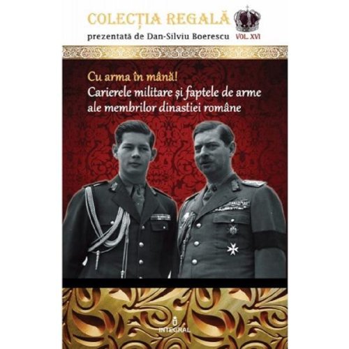 Colectia Regala Vol.16: Cu arma in mana! - Dan-Silviu Boerescu, editura Integral