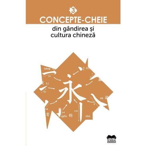 Concepte-cheie din gandirea si cultura chineza Vol.3, editura Ideea Europeana