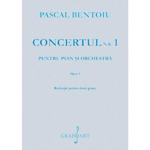 Concertul Nr.1 pentru pian si orchestra opus 5 - Pascal Bentoiu, editura Grafoart