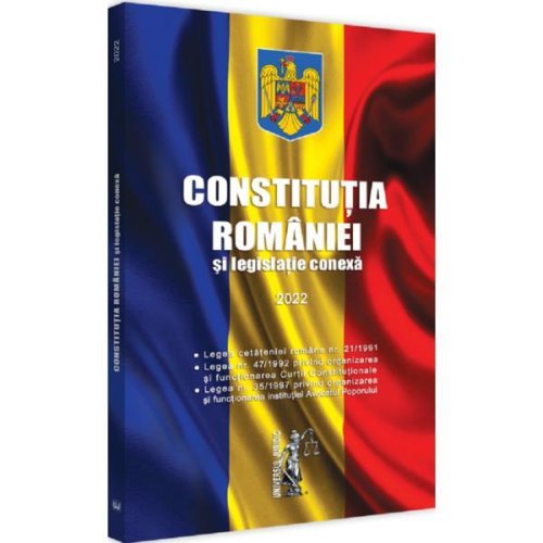 Constitutia Romaniei si legislatie conexa Ed.2022, editura Universul Juridic