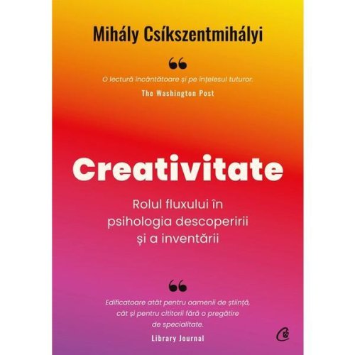 Creativitate. Rolul fluxului in psihologia descoperirii si a inventarii - Mihaly Csikszentmihalyi, editura Curtea Veche