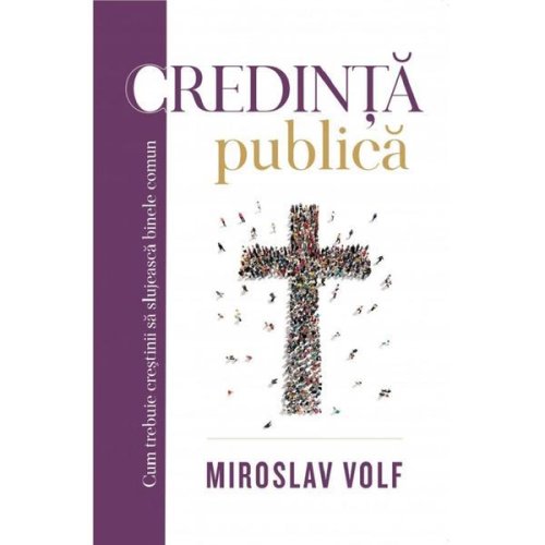 Credinta publica - Miroslav Volf, editura Casa Cartii