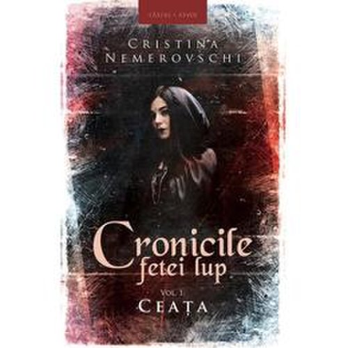 Cronicile fetel lup. Vol.1: Ceata - Cristina Nemerovschi, editura Herg Benet