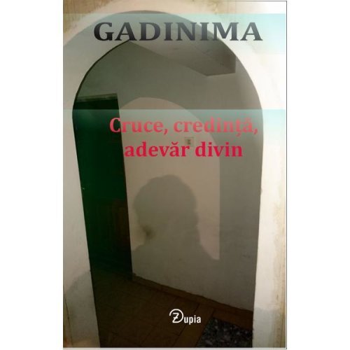 Cruce, credinta, adevar divin, autor Gadinima, editura Zupia