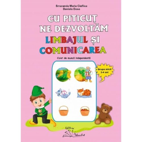 Cu Piticut ne dezvoltam limbajul si comunicarea 3-4 ani - Smaranda Maria Cioflica, Daniela Dosa, editura Tehno-art