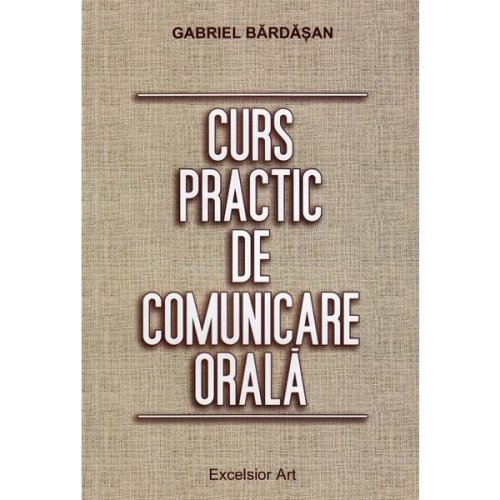 Curs practic de comunicare orala - Gabriel Bardasan, editura Excelsior Art