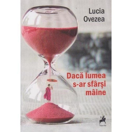 Daca lumea s-ar sfarsi maine - Lucia Ovezea, editura Tracus Arte