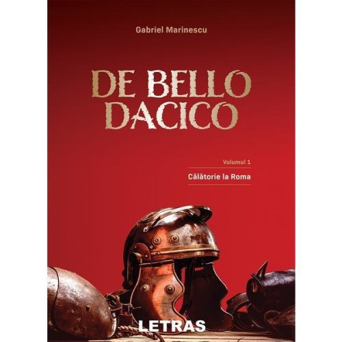 De Bello Dacico Vol.1: Calatorie la Roma - Gabriel Marinescu, editura Letras