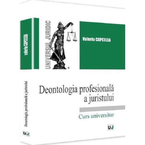 Deontologia profesionala a juristului - Valeriu Capcelea, editura Universul Juridic