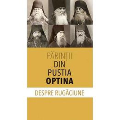 Despre rugaciune - Parintii din Pustia Optina, editura Sophia