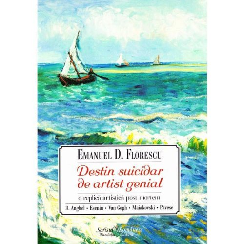 Destin suicidar de artist genial - Emanuel D. Florescu, editura Scrisul Romanesc