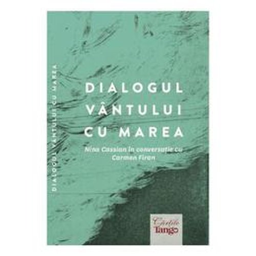 Dialogul vantului cu marea. Nina Cassian in conversatie cu Carmen Firan, editura Cartile Tango