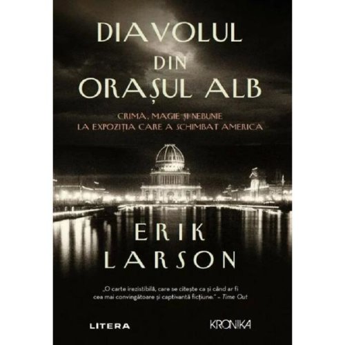 Diavolul din Orasul Alb - Erik Larson, editura Litera