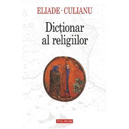 Dictionar al religiilor - mircea eliade , ioan petru culianu, editura polirom