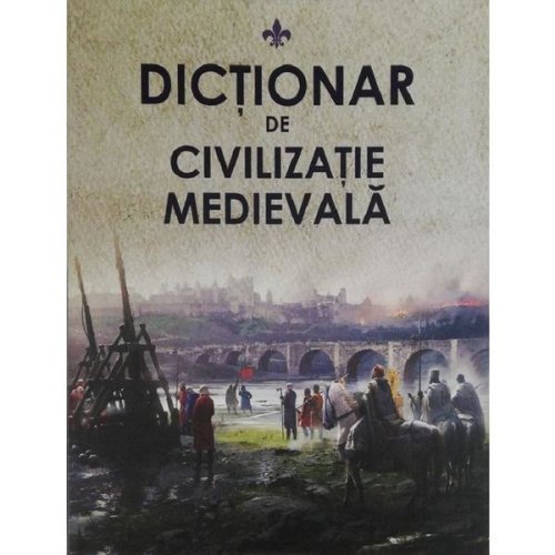 Dictionar de civilizatie medievala - Pavel Cocarla, editura Lexon Prim