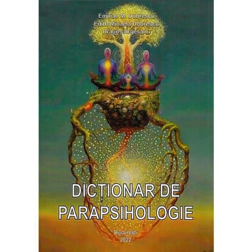 Dictionar de parapsihologie - Emilian M. Dobrescu, Edith Mihaela Dobrescu, Dragos Argesanu, editura Bucuresti