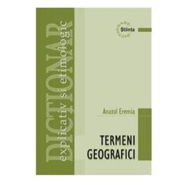 Dictionar explicativ si etimologic de termeni geografici - Anatol Eremia, editura Stiinta